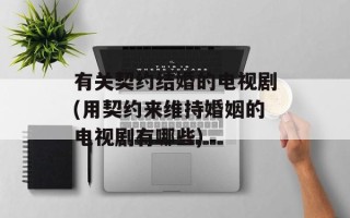 有关契约结婚的电视剧(用契约来维持婚姻的电视剧有哪些)