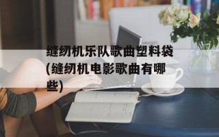缝纫机乐队歌曲塑料袋(缝纫机电影歌曲有哪些)