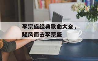 李宗盛经典歌曲大全，随风而去李宗盛