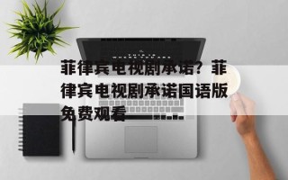 菲律宾电视剧承诺？菲律宾电视剧承诺国语版免费观看