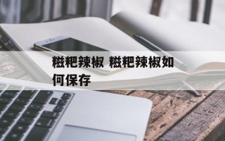 糍粑辣椒 糍粑辣椒如何保存