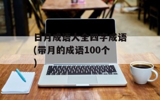 日月成语大全四字成语(带月的成语100个)