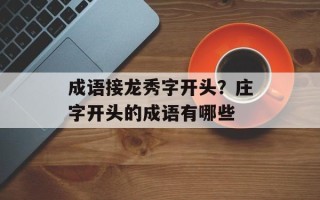 成语接龙秀字开头？庄字开头的成语有哪些