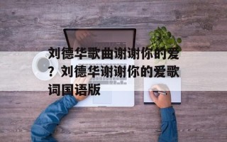 刘德华歌曲谢谢你的爱？刘德华谢谢你的爱歌词国语版