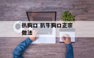 扒胸口 扒牛胸口正宗做法