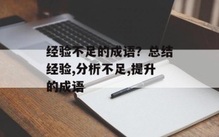 经验不足的成语？总结经验,分析不足,提升的成语