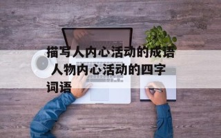 描写人内心活动的成语 人物内心活动的四字词语