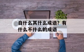自什么其什么成语？有什么不什么的成语