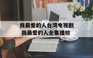 我最爱的人台湾电视剧 我最爱的人全集播放