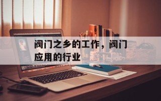 阀门之乡的工作，阀门应用的行业