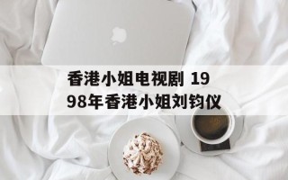 香港小姐电视剧 1998年香港小姐刘钧仪