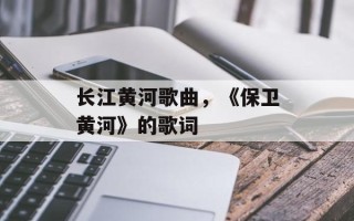长江黄河歌曲，《保卫黄河》的歌词