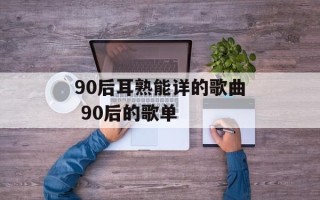 90后耳熟能详的歌曲 90后的歌单