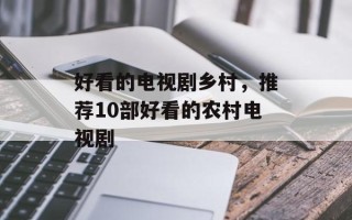 好看的电视剧乡村，推荐10部好看的农村电视剧