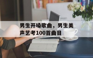 男生开嗓歌曲，男生美声艺考100首曲目
