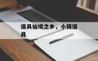 道具仙境之乡，小镇道具