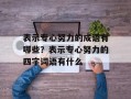 表示专心努力的成语有哪些？表示专心努力的四字词语有什么