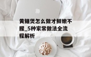 黄鳝煲怎么做才鲜嫩不腥_5种家常做法全流程解析