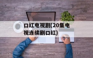 口红电视剧(20集电视连续剧口红)