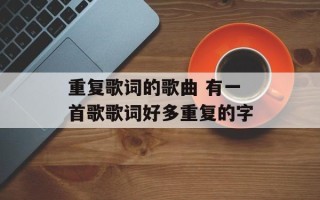 重复歌词的歌曲 有一首歌歌词好多重复的字