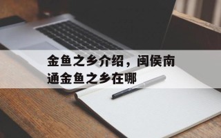 金鱼之乡介绍，闽侯南通金鱼之乡在哪