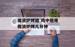 微波炉烤翅 鸡中翅用微波炉烤几分钟