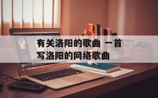 有关洛阳的歌曲 一首写洛阳的网络歌曲