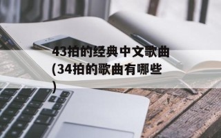 43拍的经典中文歌曲(34拍的歌曲有哪些)
