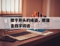 腮字开头的成语，腮谐音四字词语