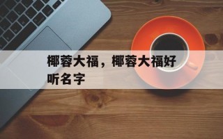 椰蓉大福，椰蓉大福好听名字