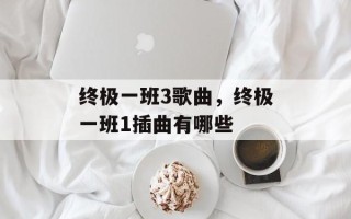 终极一班3歌曲，终极一班1插曲有哪些