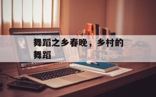舞蹈之乡春晚，乡村的舞蹈