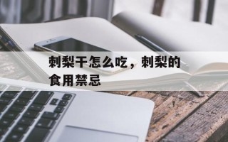 刺梨干怎么吃，刺梨的食用禁忌