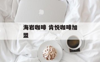 海岩咖啡 肯悦咖啡加盟