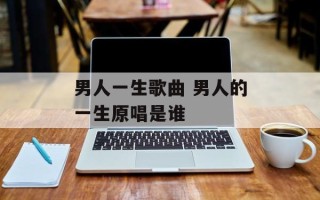 男人一生歌曲 男人的一生原唱是谁