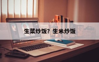生菜炒饭？生米炒饭