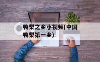 鸭梨之乡小视频(中国鸭梨第一乡)