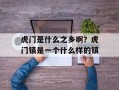 虎门是什么之乡啊？虎门镇是一个什么样的镇