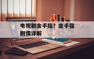 电视剧金手指？金手指剧情详解