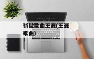 骄傲歌曲王源(王源 歌曲)