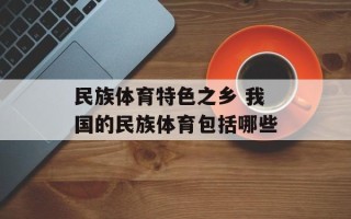 民族体育特色之乡 我国的民族体育包括哪些