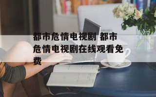 都市危情电视剧 都市危情电视剧在线观看免费