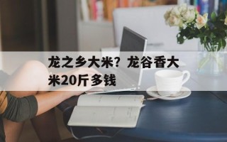 龙之乡大米？龙谷香大米20斤多钱