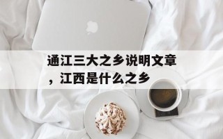 通江三大之乡说明文章，江西是什么之乡