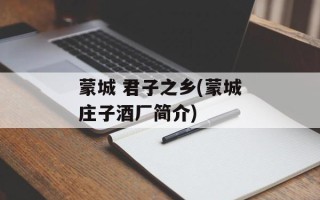 蒙城 君子之乡(蒙城庄子酒厂简介)
