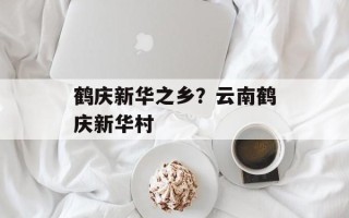 鹤庆新华之乡？云南鹤庆新华村