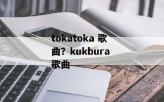 tokatoka 歌曲？kukbura 歌曲