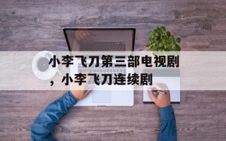 小李飞刀第三部电视剧，小李飞刀连续剧