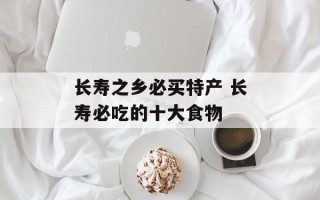 长寿之乡必买特产 长寿必吃的十大食物