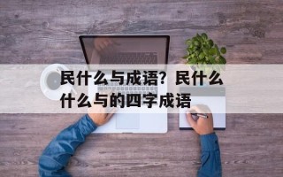 民什么与成语？民什么什么与的四字成语